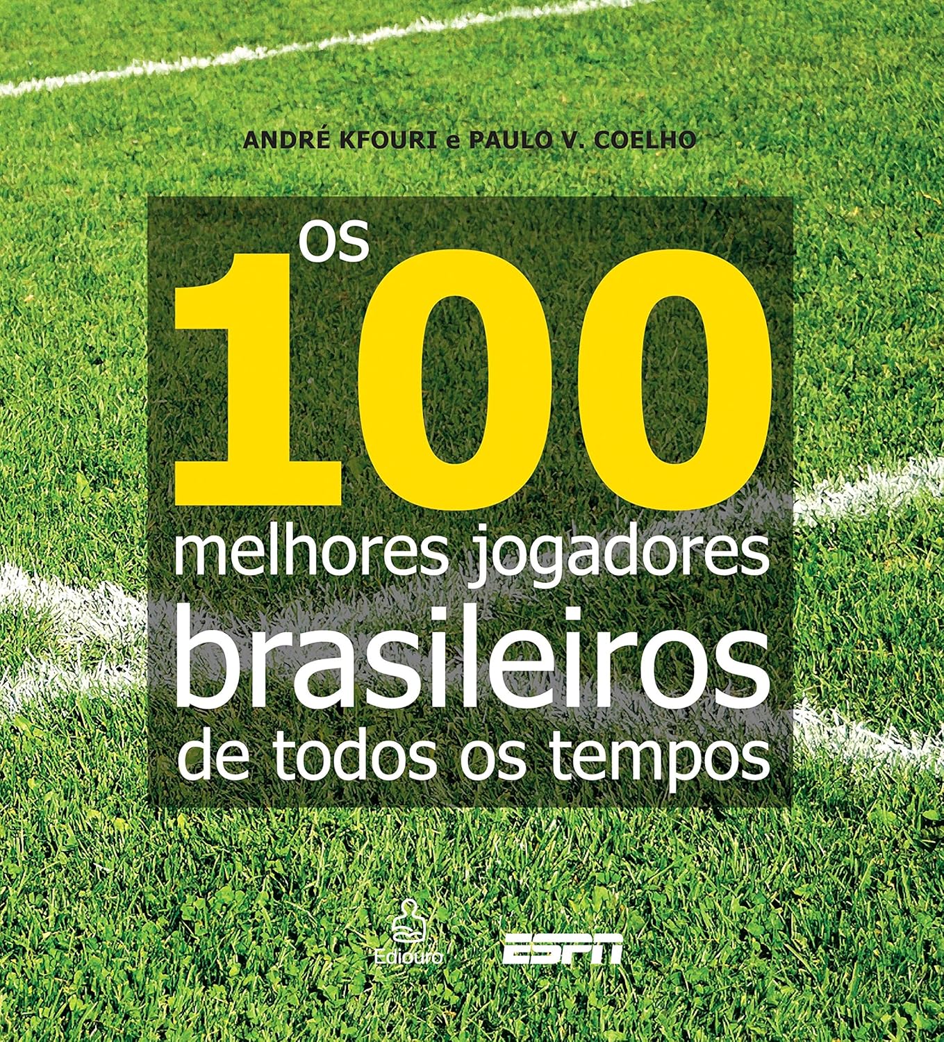 Os 100 Melhores Jogadores Brasileiros De Todos Os Tempos - André Kfouri e Paulo Vinicius Coelho