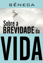 Sobre A Brevidade Da Vida - Sêneca